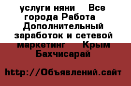 услуги няни  - Все города Работа » Дополнительный заработок и сетевой маркетинг   . Крым,Бахчисарай